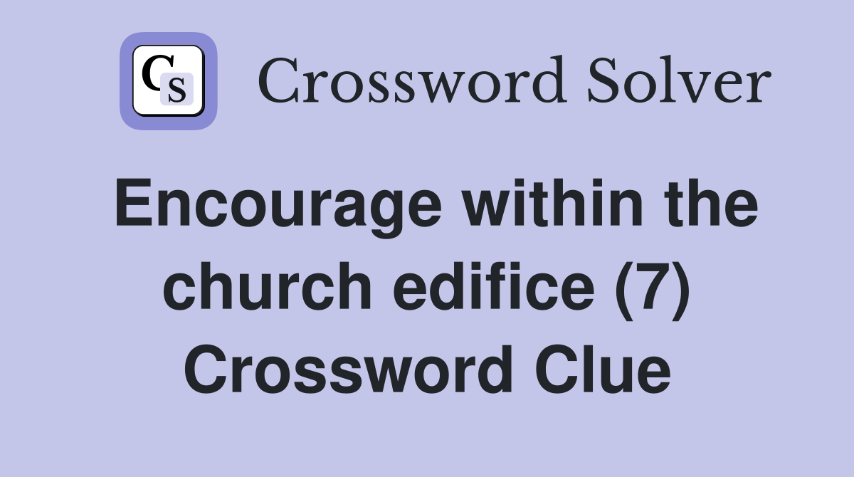Encourage within the church edifice (7) Crossword Clue
