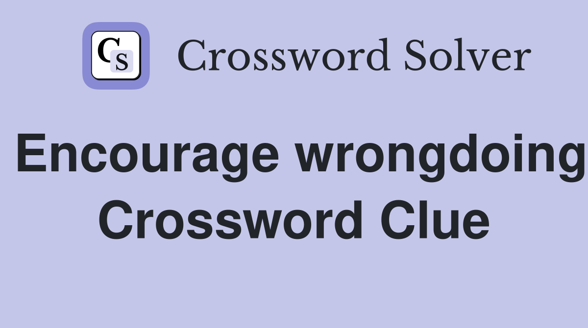 Encourage wrongdoing Crossword Clue