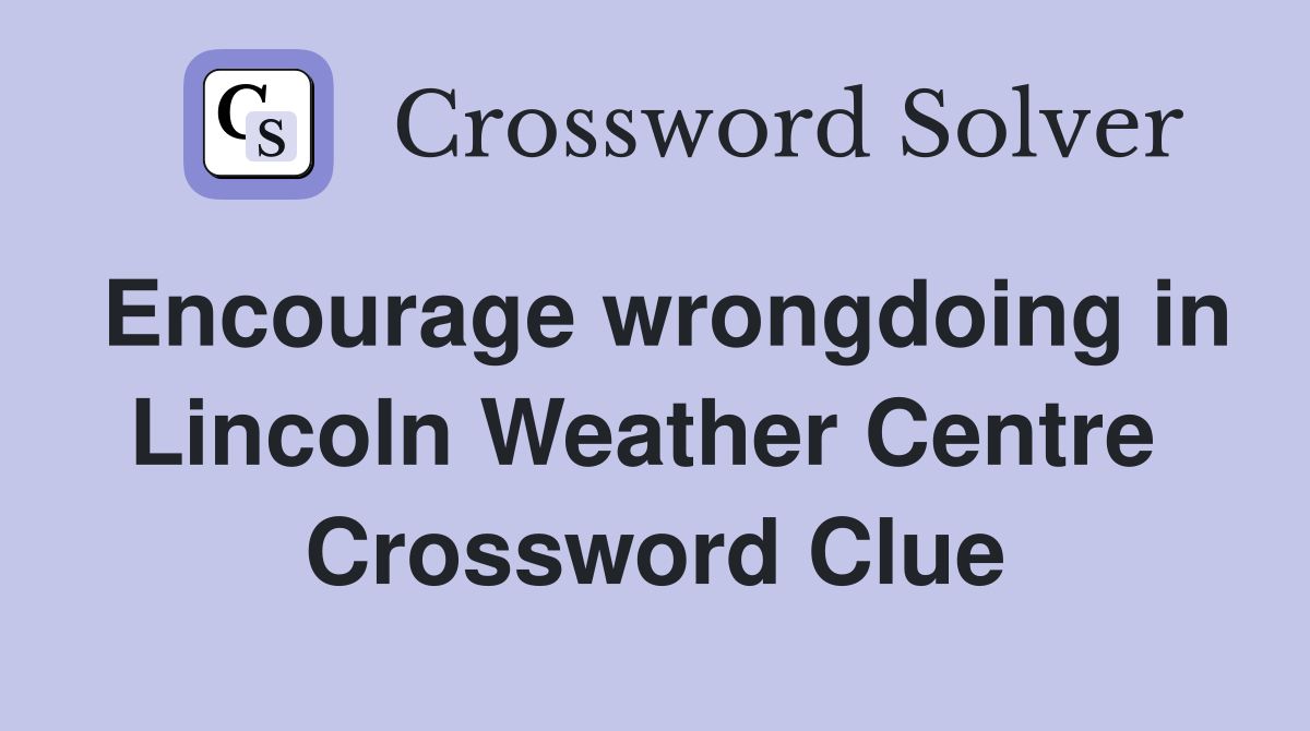 Encourage wrongdoing in Lincoln Weather Centre  Crossword Clue