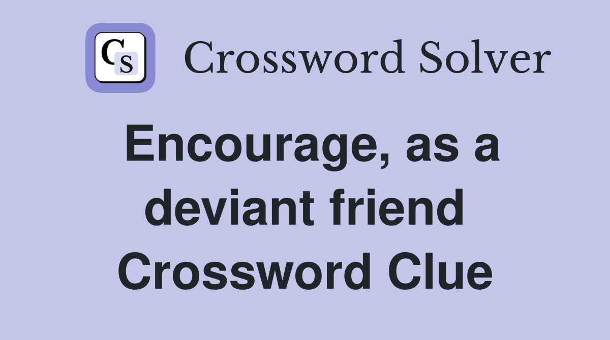 Encourage, as a deviant friend Crossword Clue
