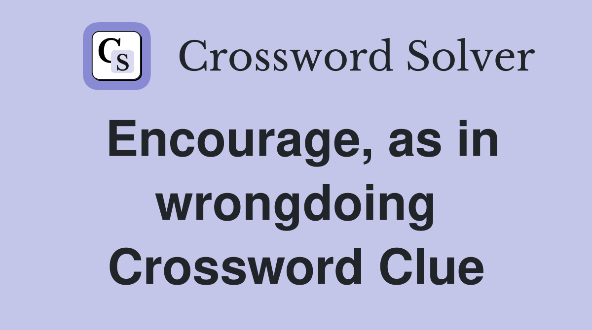 Encourage, as in wrongdoing Crossword Clue