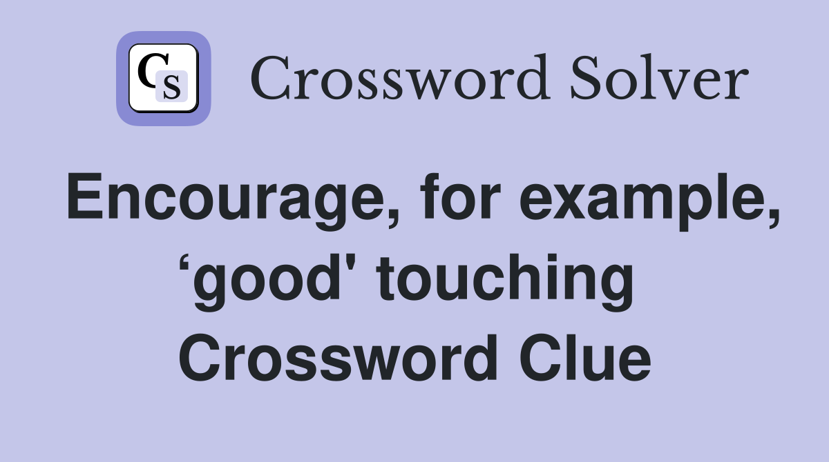 Encourage, for example, ‘good' touching  Crossword Clue