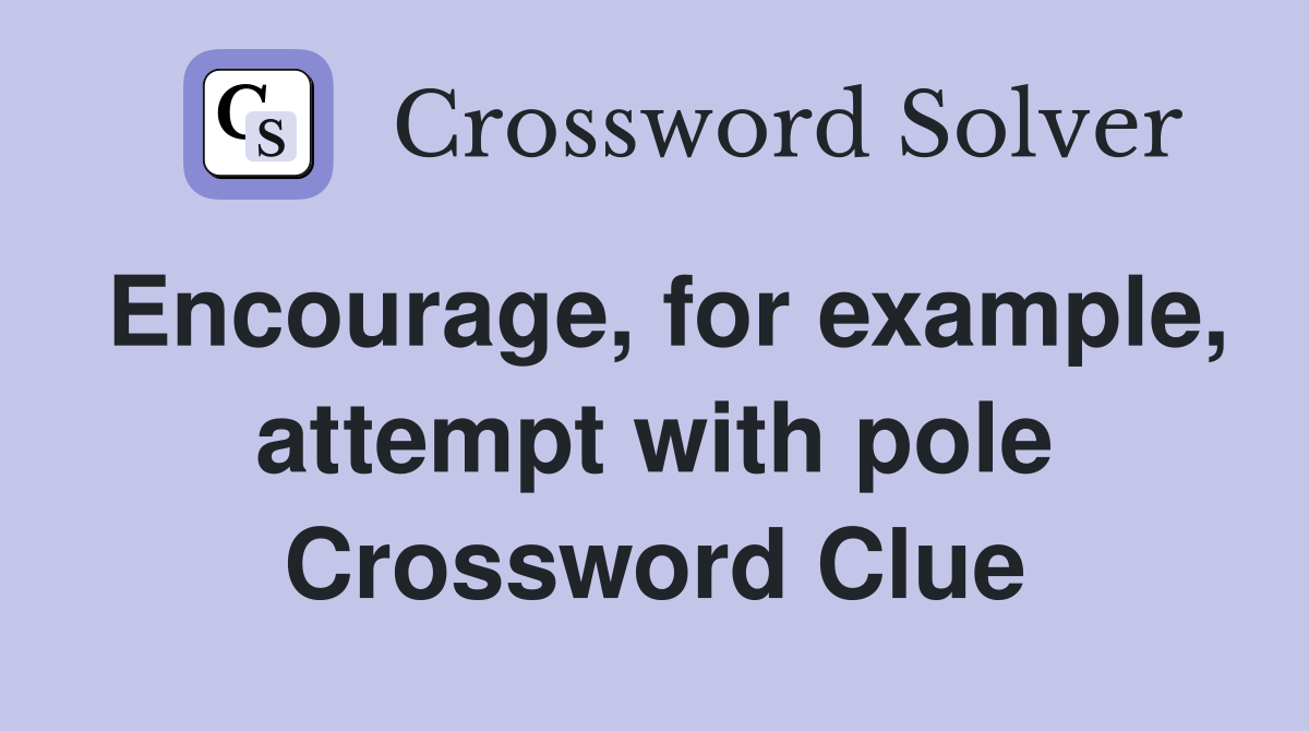 Encourage, for example, attempt with pole Crossword Clue