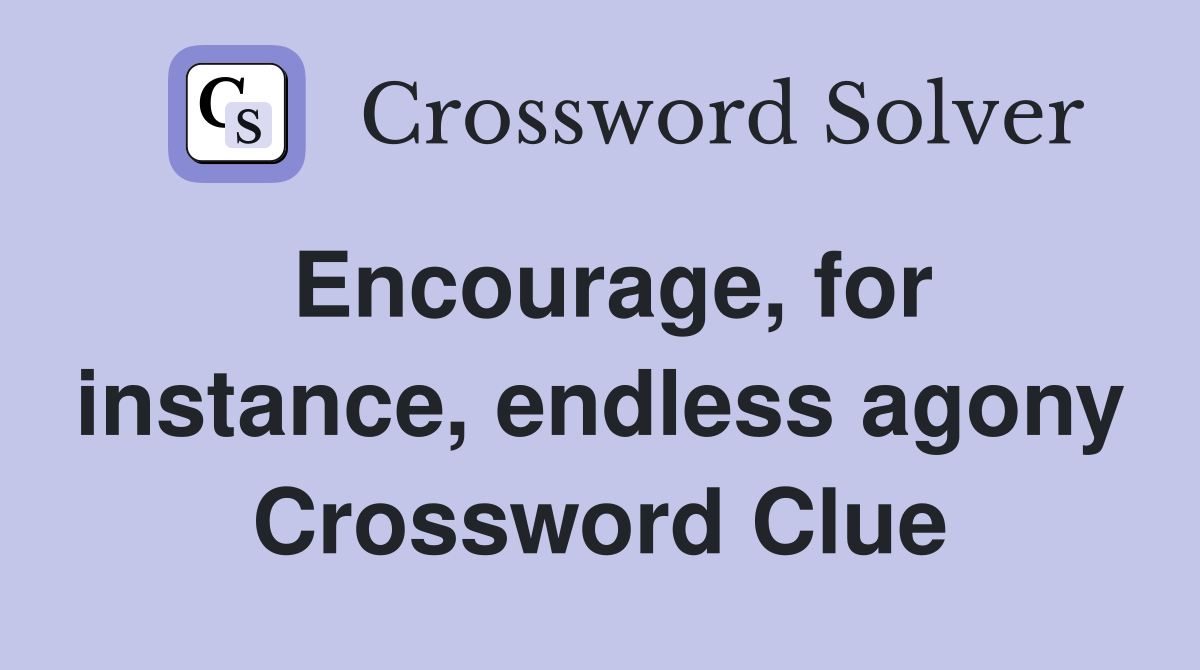 Encourage, for instance, endless agony Crossword Clue