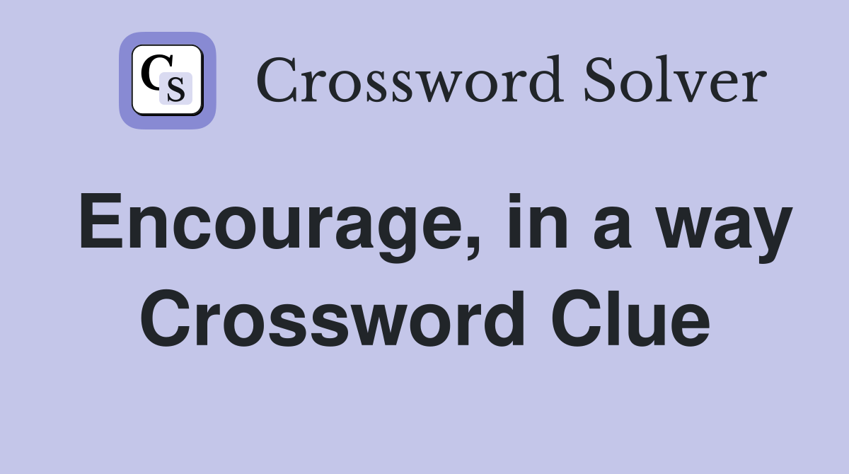 Encourage, in a way Crossword Clue