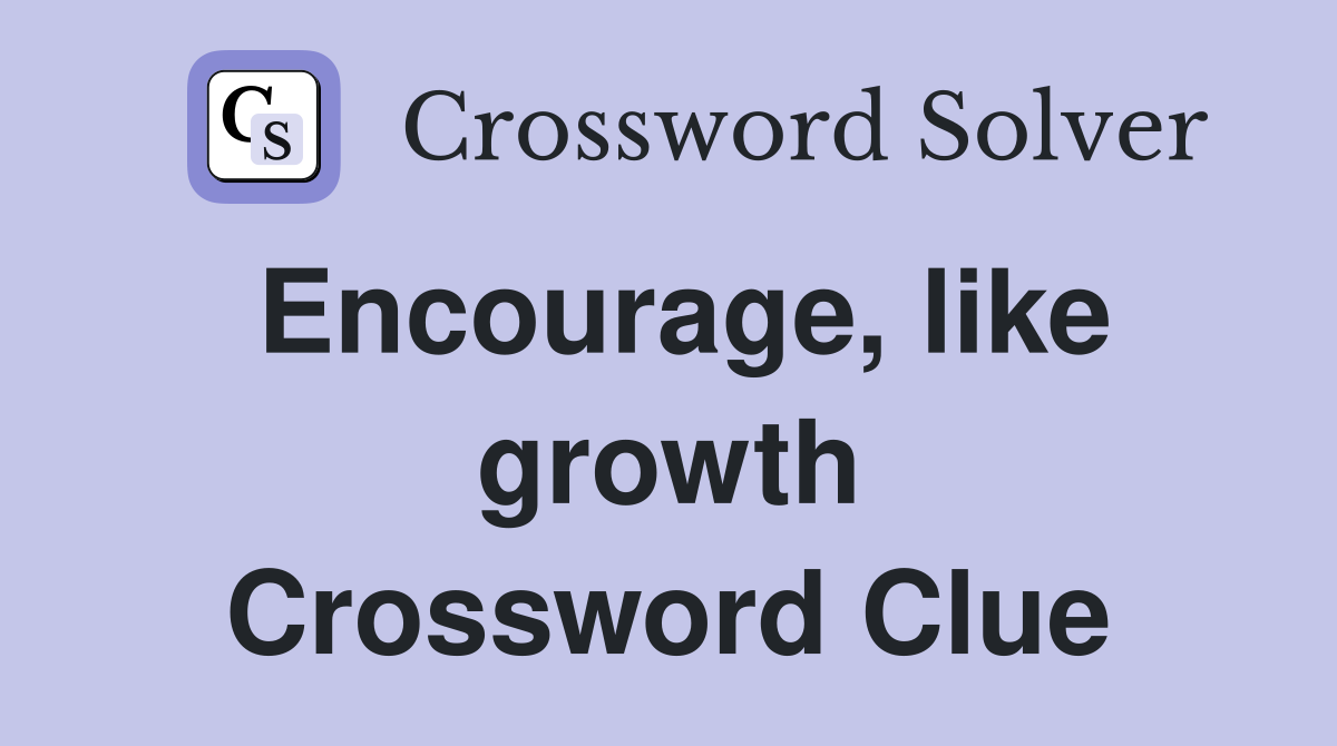 Encourage, like growth Crossword Clue