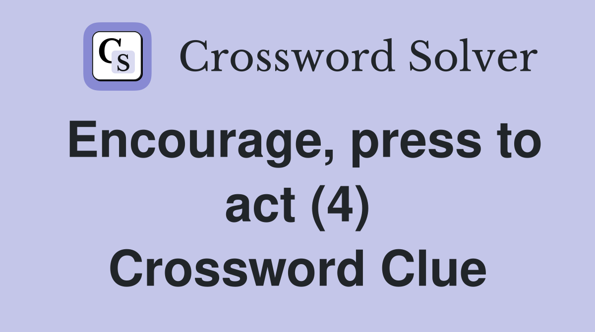 Encourage, press to act (4) Crossword Clue