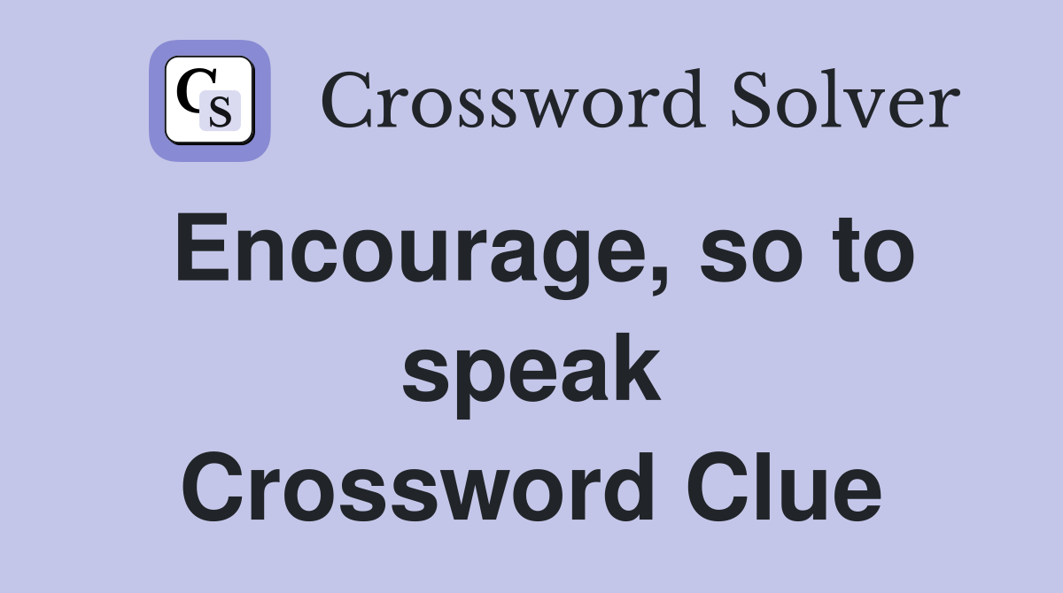 Encourage, so to speak Crossword Clue