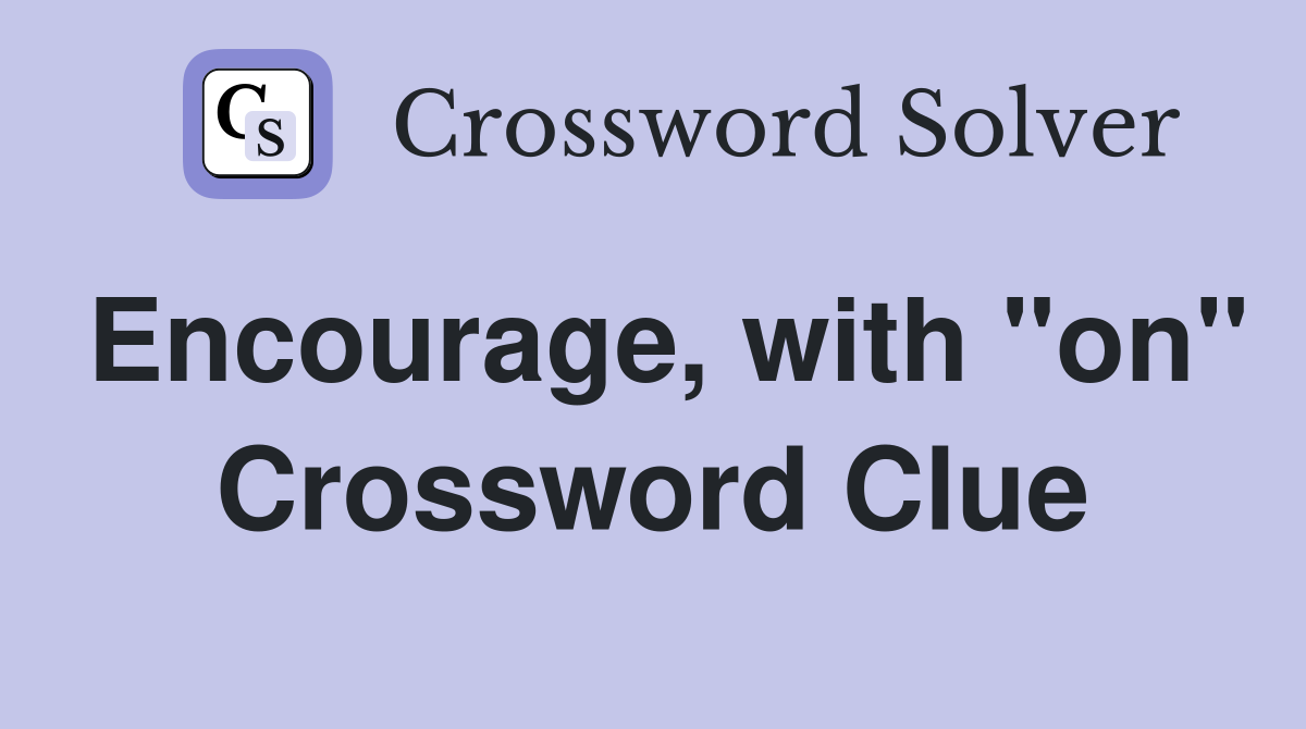 Encourage, with "on" Crossword Clue