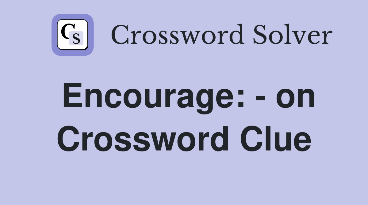 Encourage: - on Crossword Clue