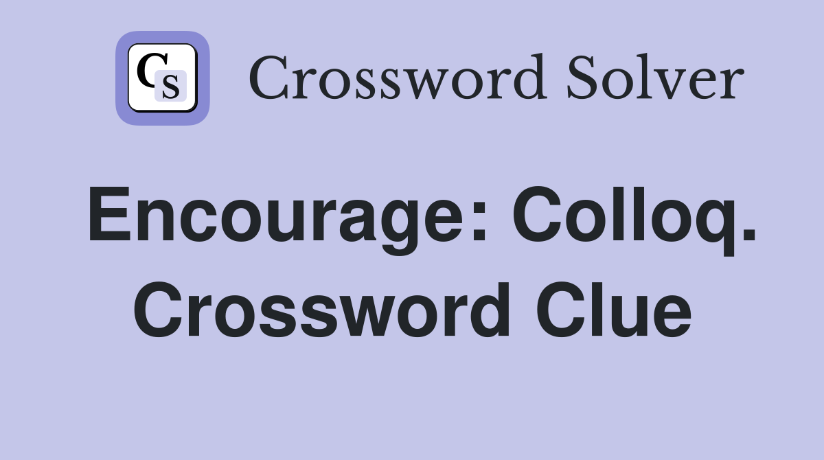 Encourage: Colloq. Crossword Clue