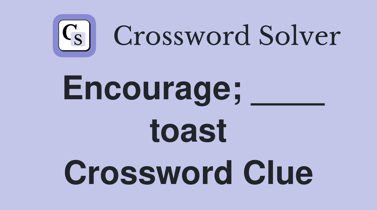 Encourage; ____ toast Crossword Clue