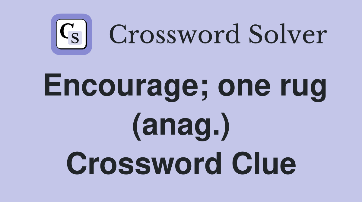 Encourage; one rug (anag.) Crossword Clue