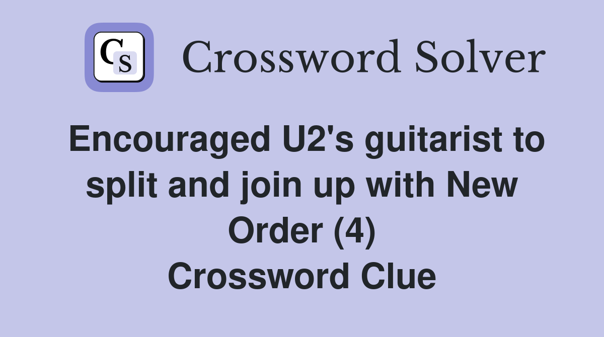 Encouraged U2's guitarist to split and join up with New Order (4) Crossword Clue