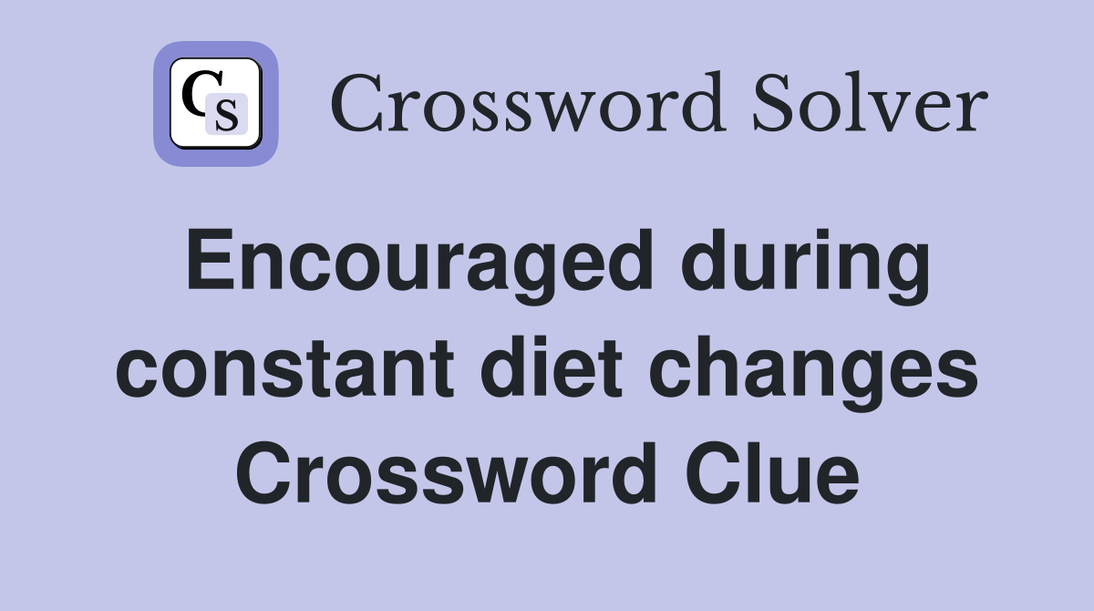 Encouraged during constant diet changes Crossword Clue