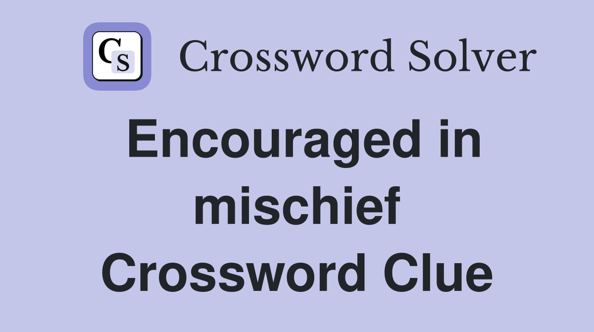 Encouraged in mischief Crossword Clue