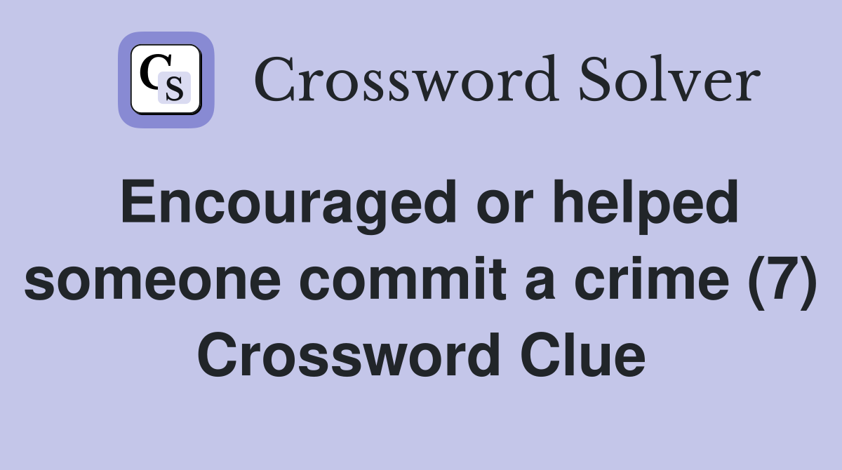 Encouraged or helped someone commit a crime (7) Crossword Clue