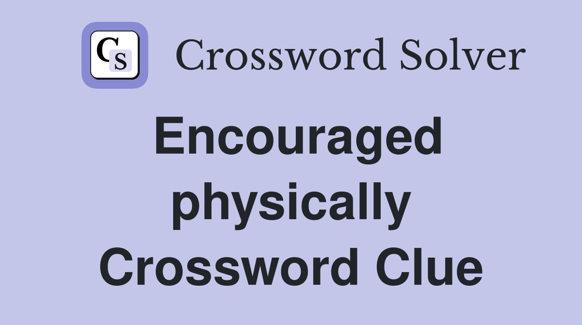 Encouraged physically Crossword Clue