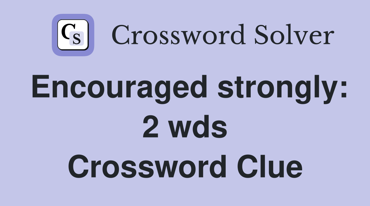 Encouraged strongly: 2 wds Crossword Clue