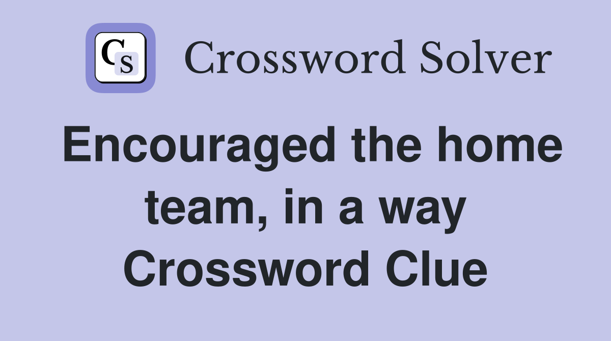 Encouraged the home team, in a way Crossword Clue