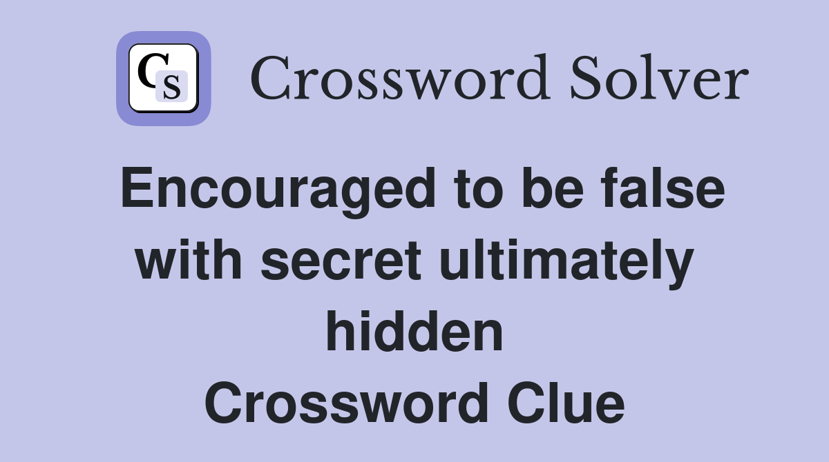 Encouraged to be false with secret ultimately hidden Crossword Clue