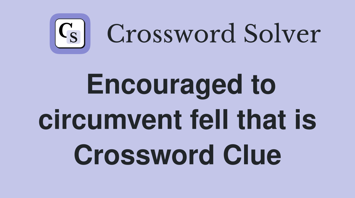 Encouraged to circumvent fell that is Crossword Clue