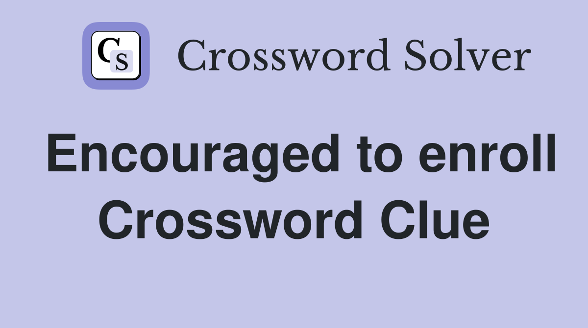 Encouraged to enroll Crossword Clue