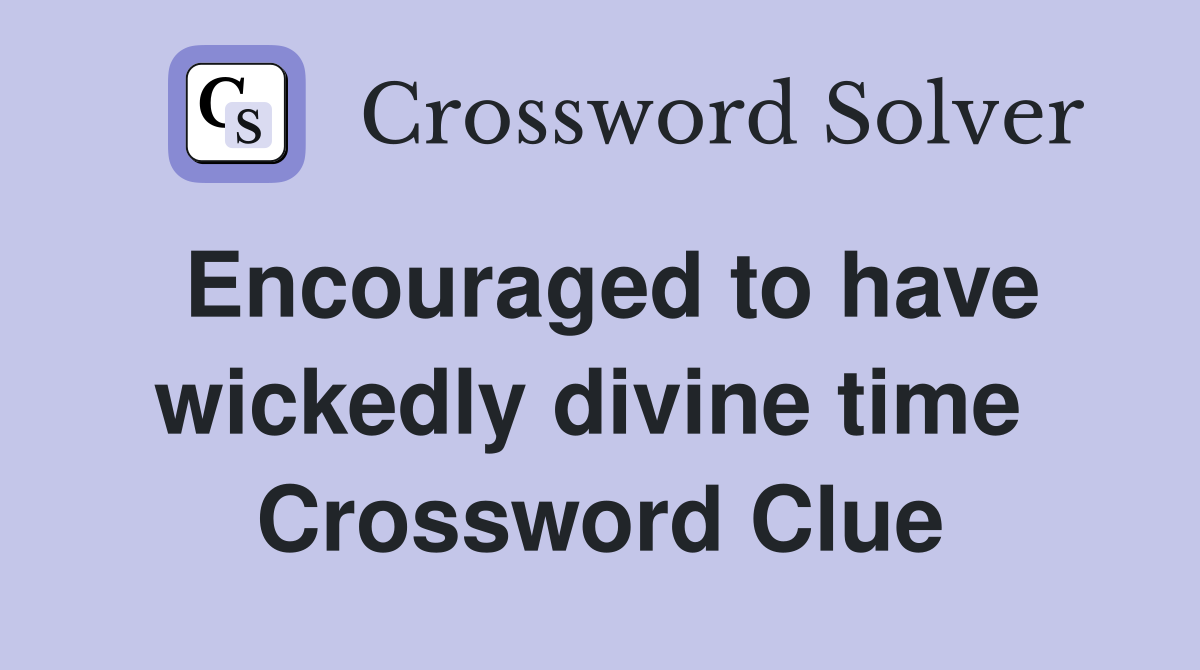 Encouraged to have wickedly divine time  Crossword Clue