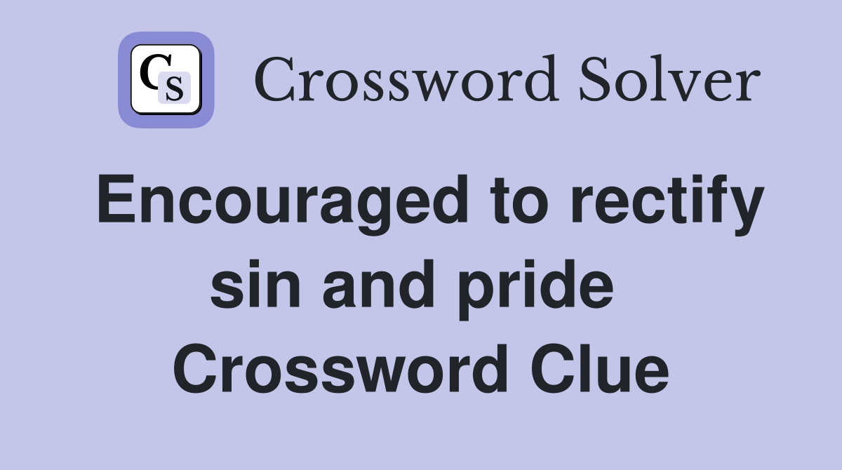 Encouraged to rectify sin and pride  Crossword Clue