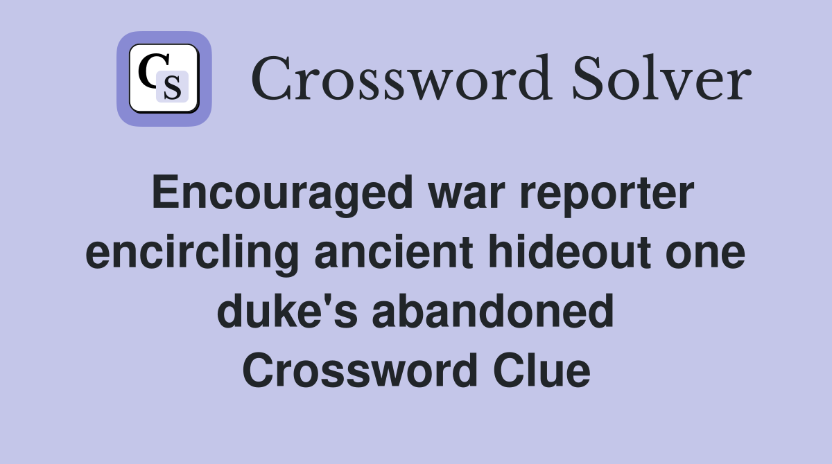 Encouraged war reporter encircling ancient hideout one duke's abandoned Crossword Clue