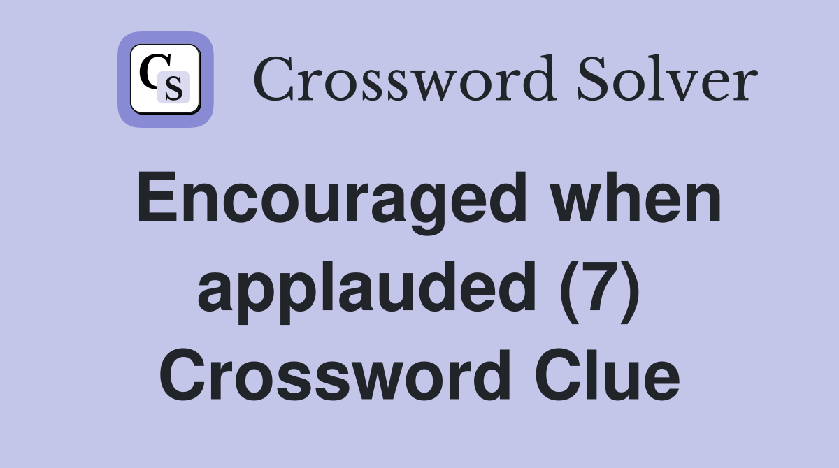 Encouraged when applauded (7) Crossword Clue