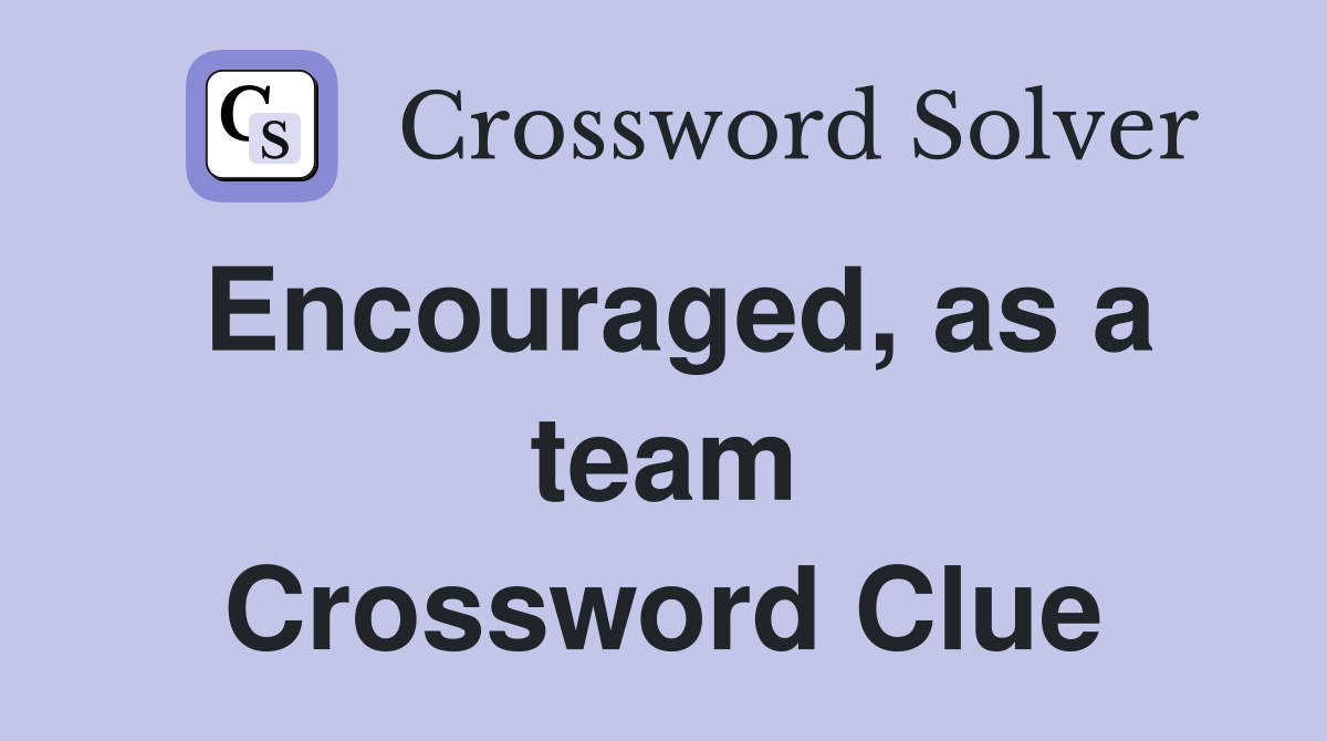Encouraged, as a team Crossword Clue