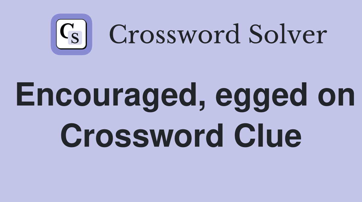 Encouraged, egged on Crossword Clue