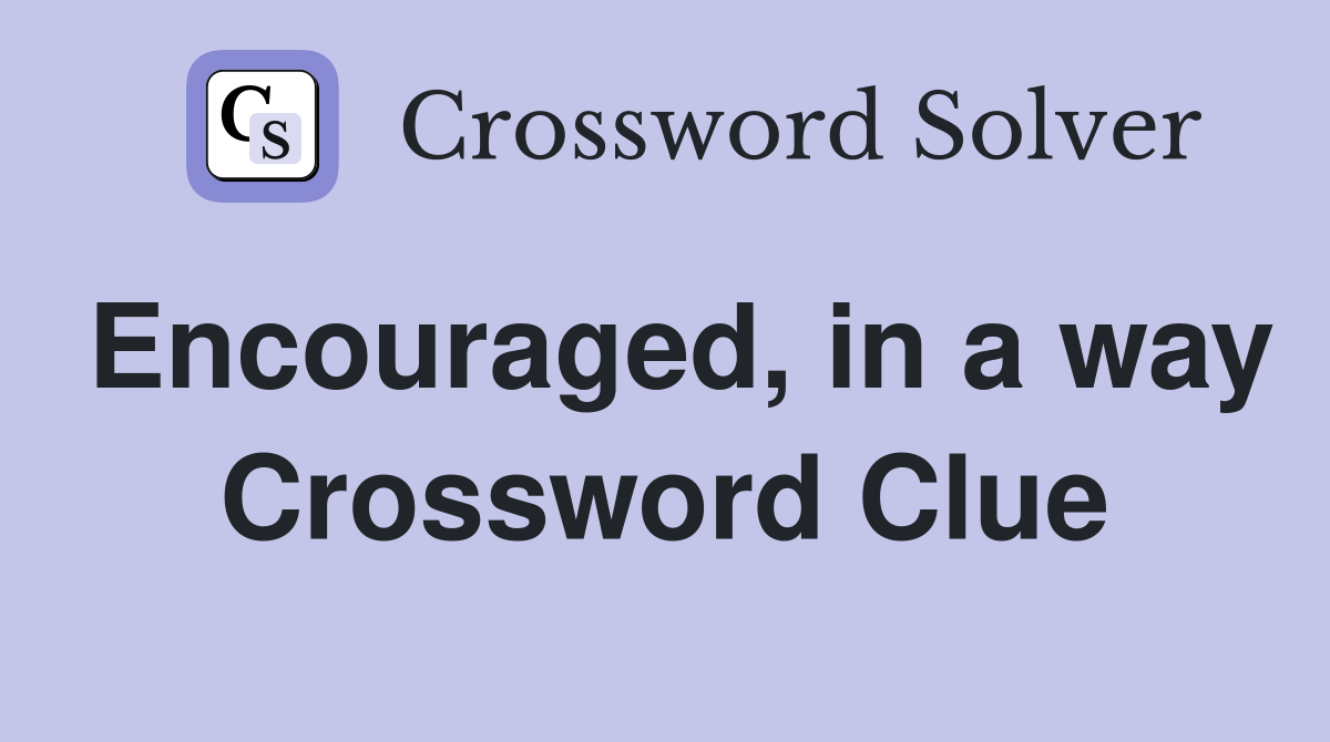 Encouraged, in a way Crossword Clue