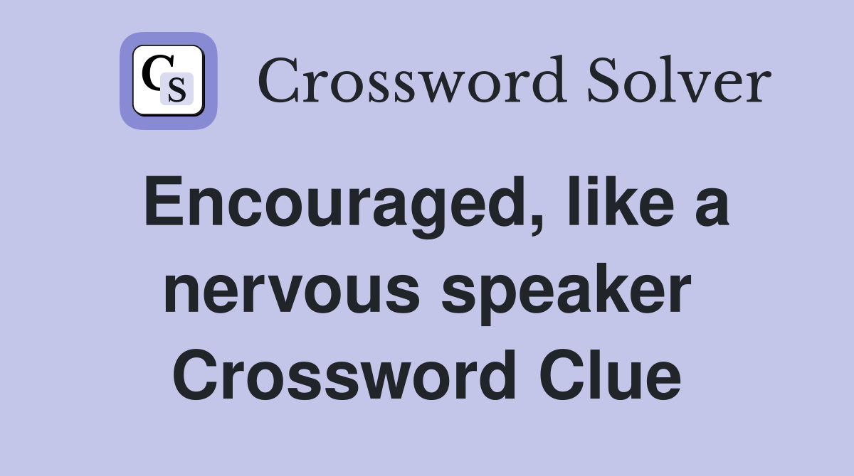 Encouraged, like a nervous speaker Crossword Clue