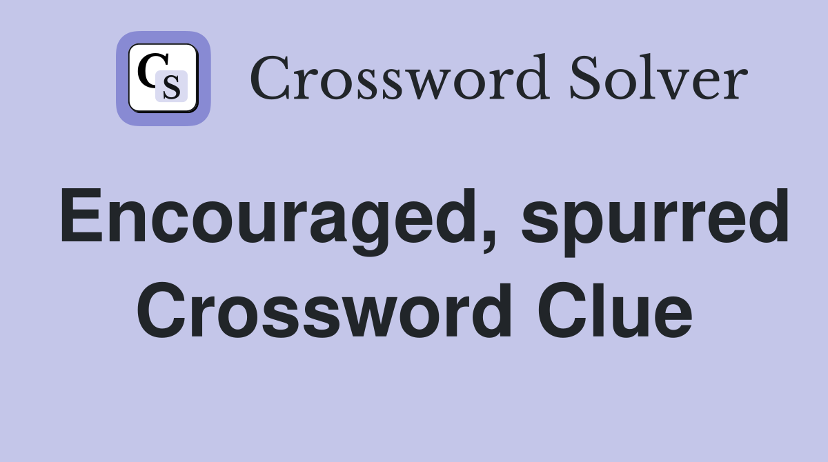 Encouraged, spurred Crossword Clue