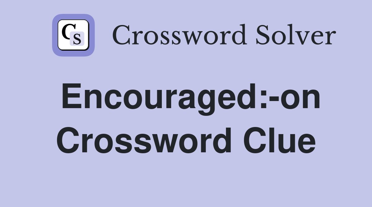 Encouraged:-on Crossword Clue