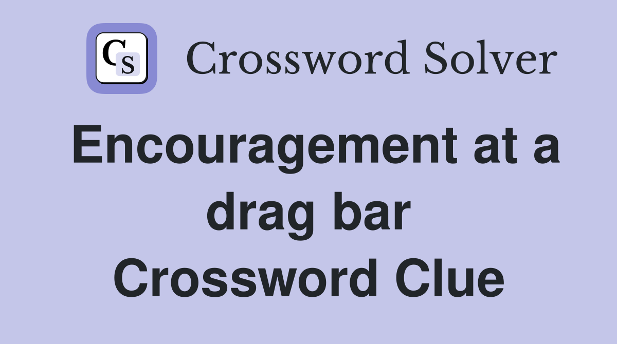 Encouragement at a drag bar Crossword Clue
