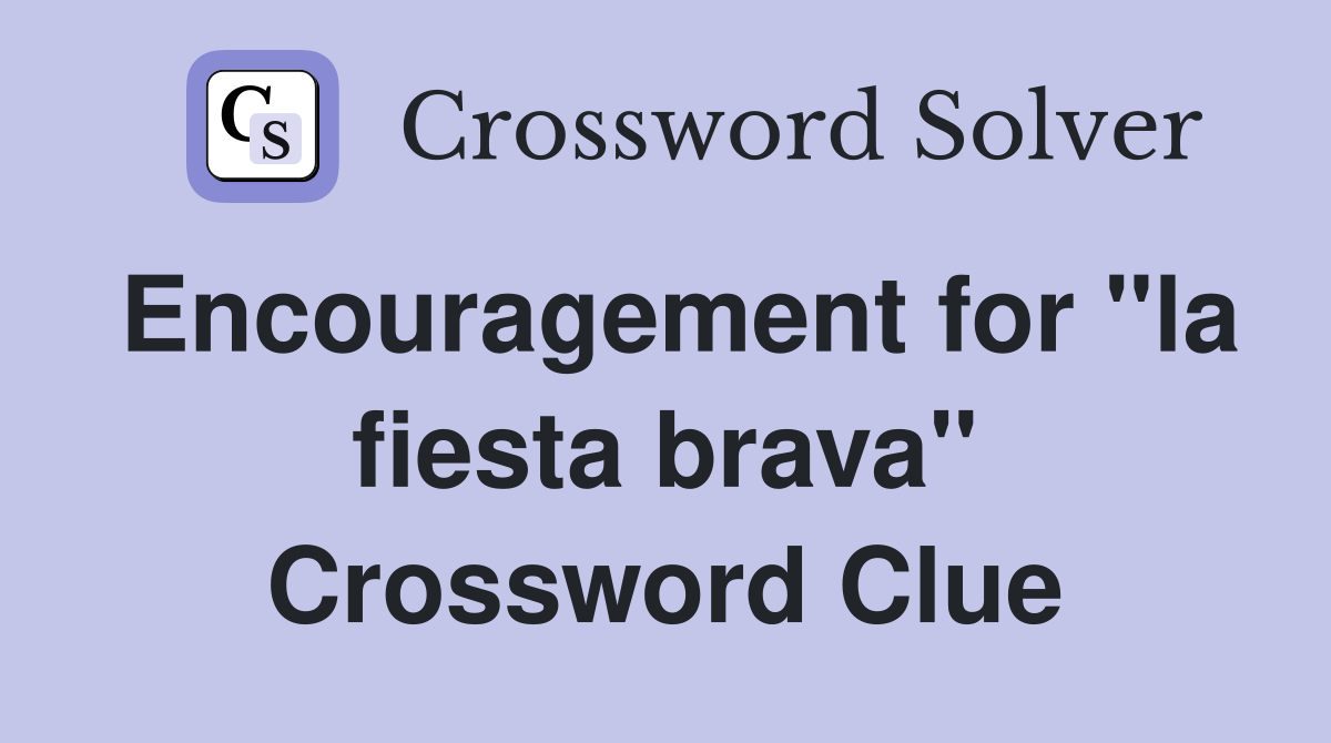 Encouragement for "la fiesta brava" Crossword Clue