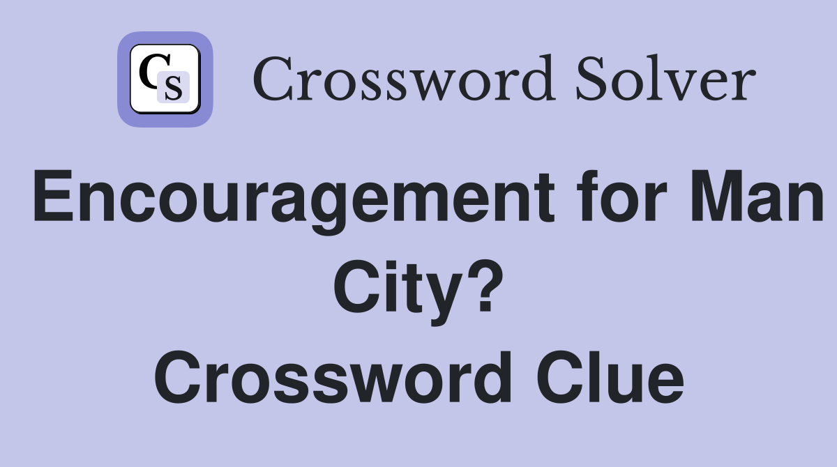 Encouragement for Man City? Crossword Clue
