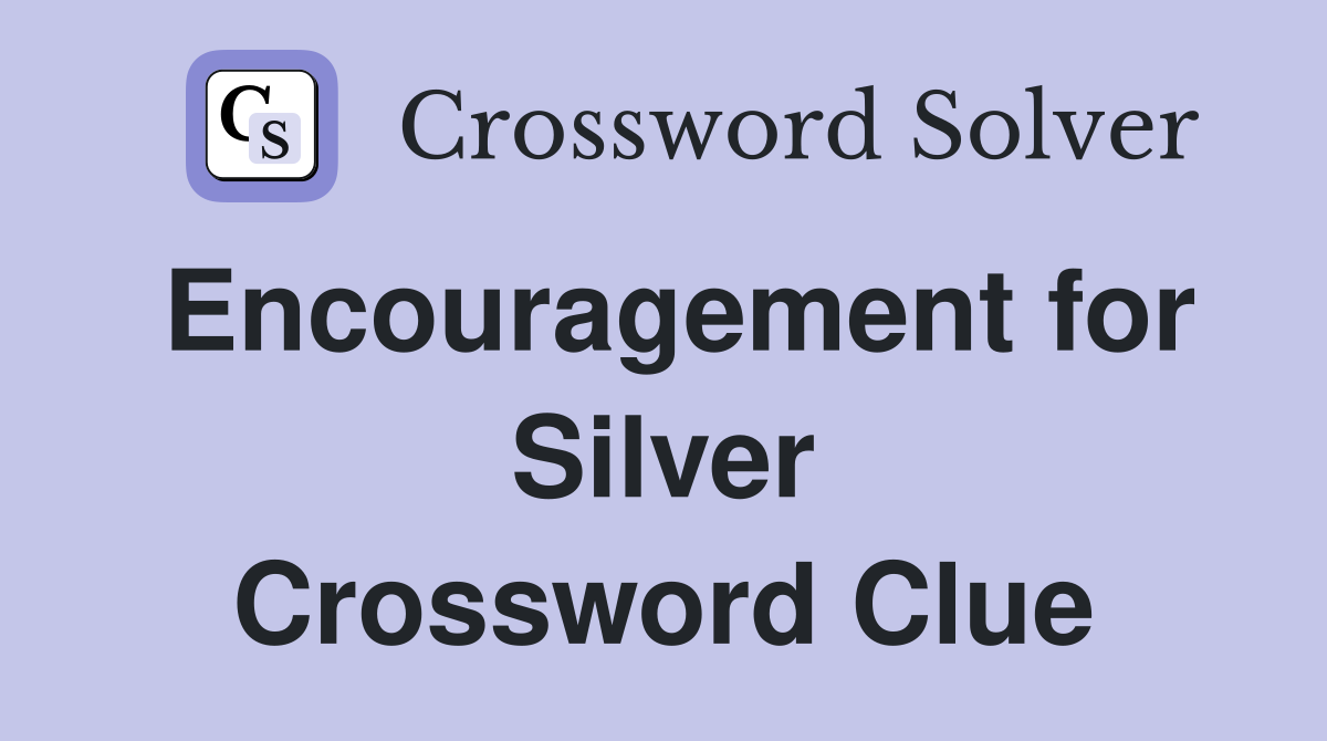 Encouragement for Silver Crossword Clue