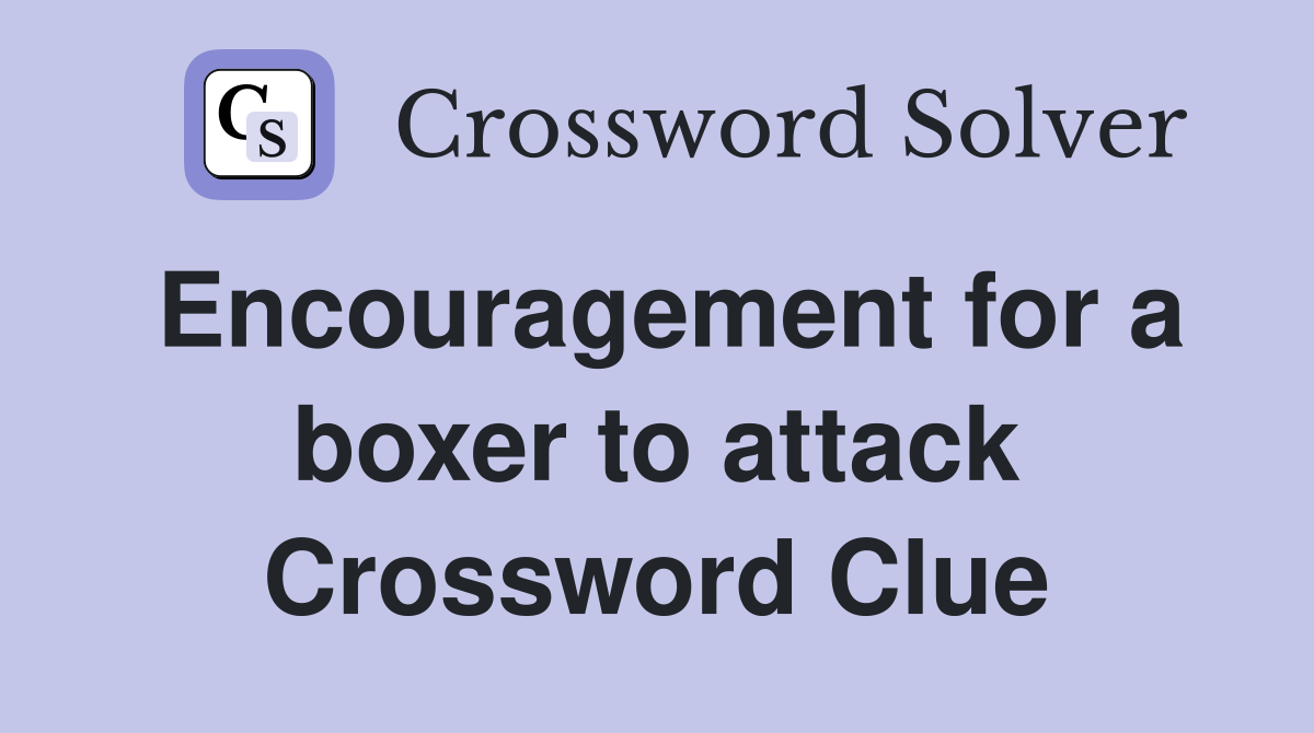 Encouragement for a boxer to attack Crossword Clue