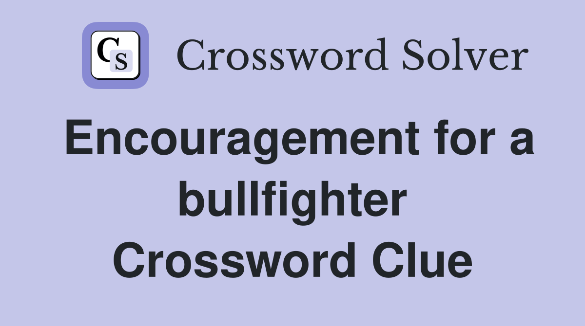 Encouragement for a bullfighter Crossword Clue
