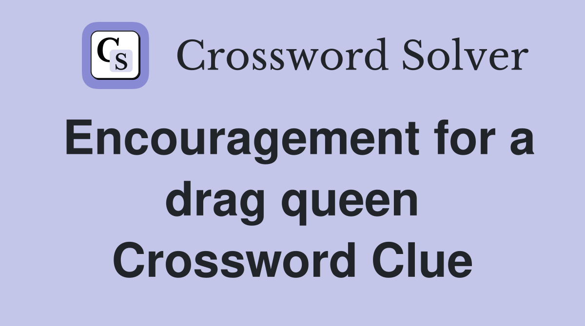 Encouragement for a drag queen Crossword Clue