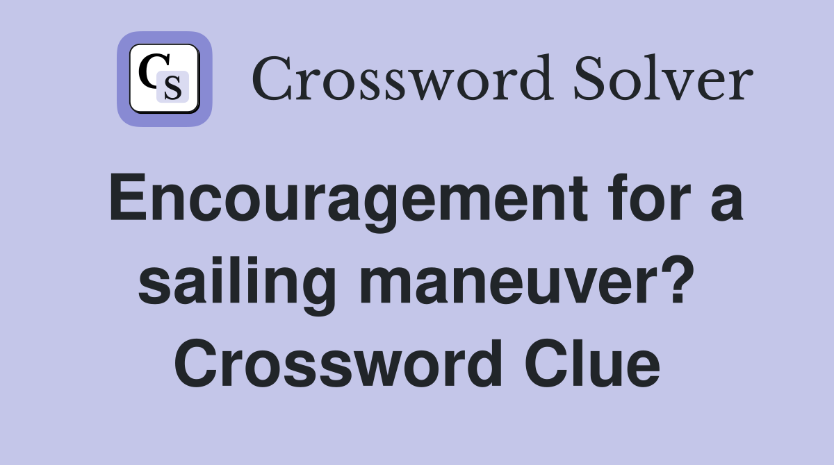 Encouragement for a sailing maneuver? Crossword Clue