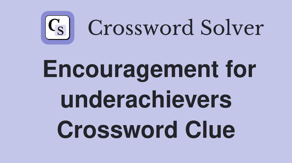 Encouragement for underachievers Crossword Clue