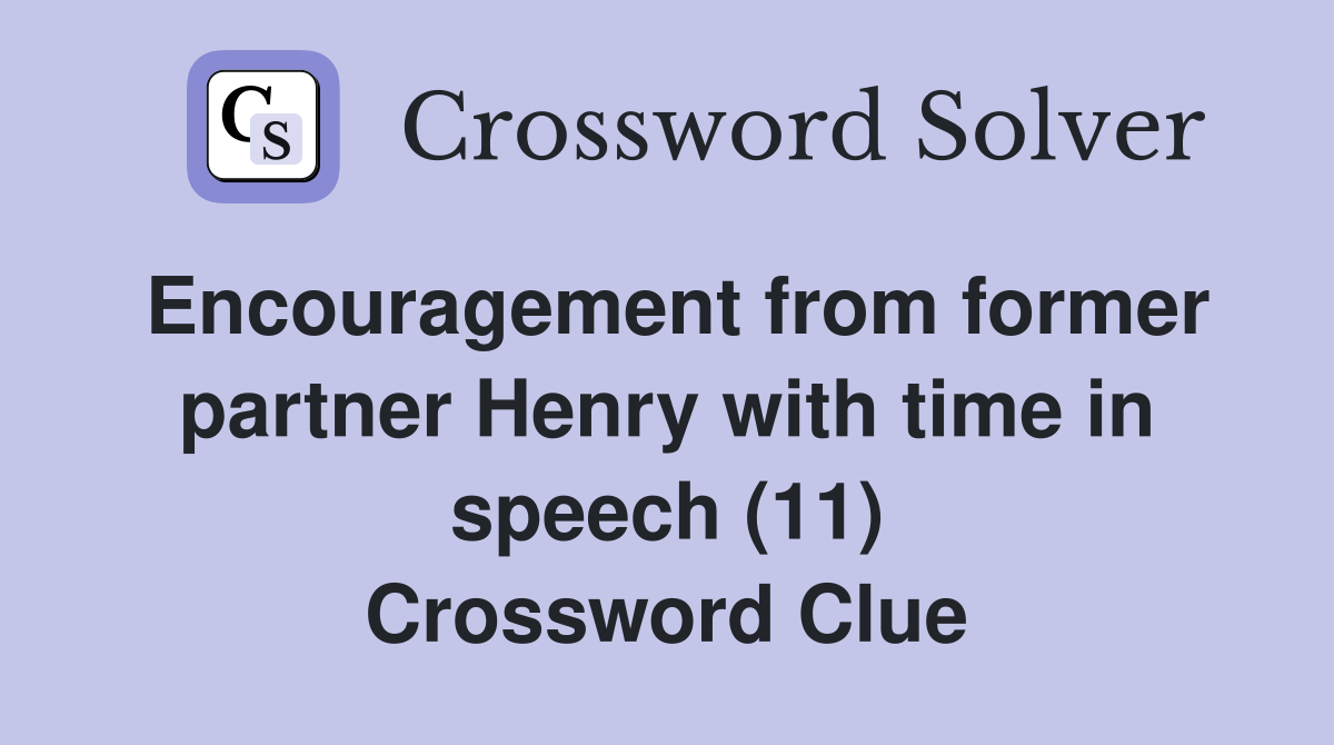 Encouragement from former partner Henry with time in speech (11) Crossword Clue