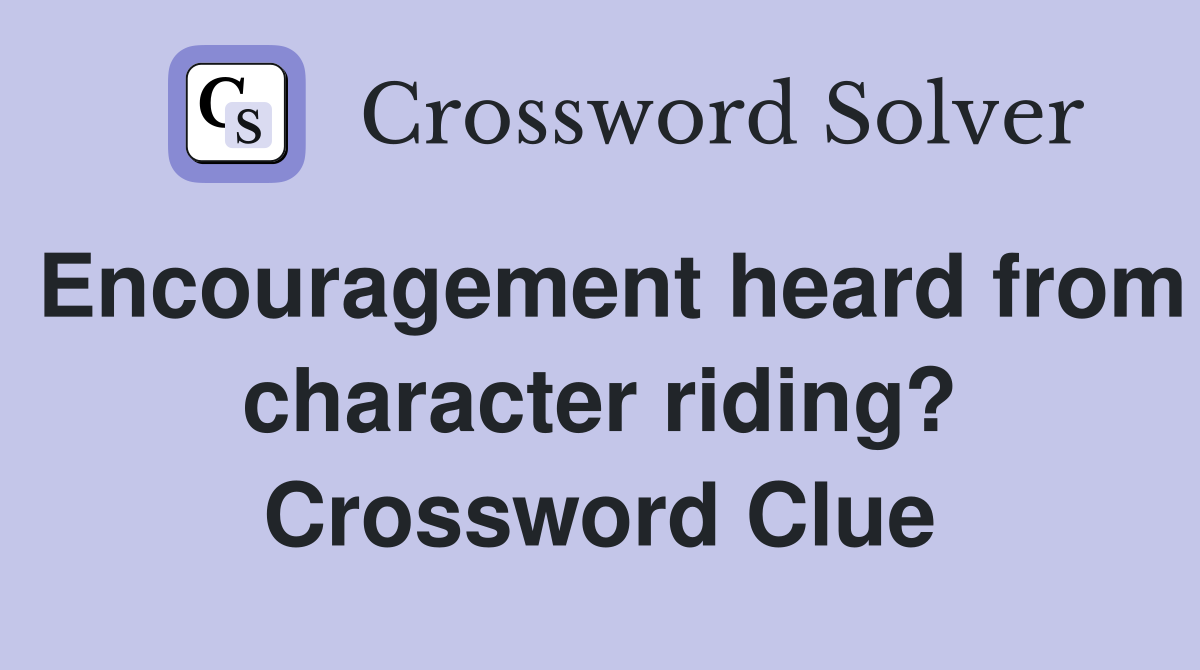 Encouragement heard from character riding? Crossword Clue