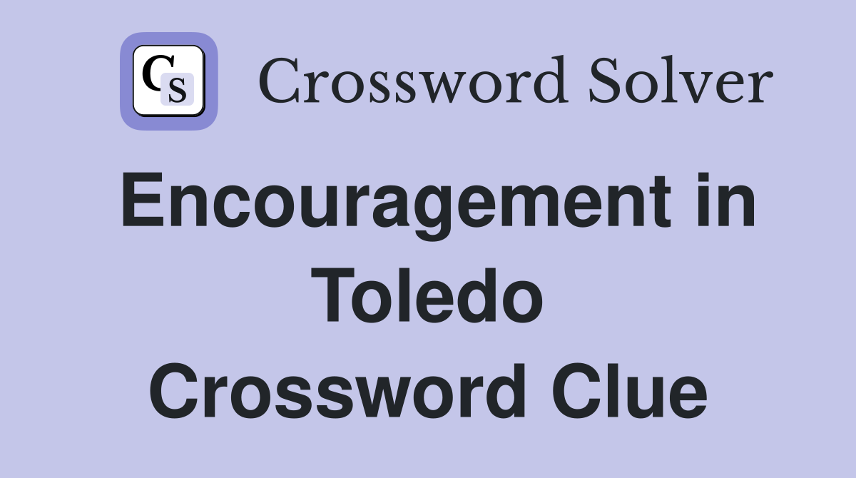 Encouragement in Toledo Crossword Clue