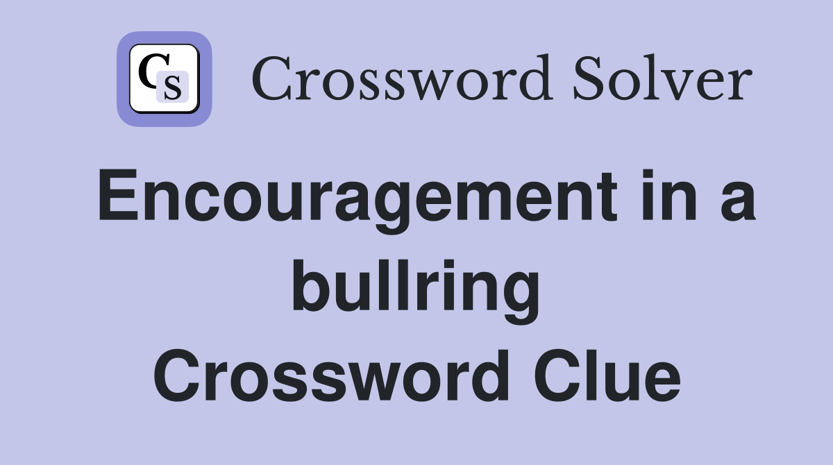 Encouragement in a bullring Crossword Clue